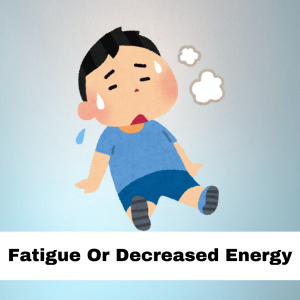 Fatigue or decreased energy